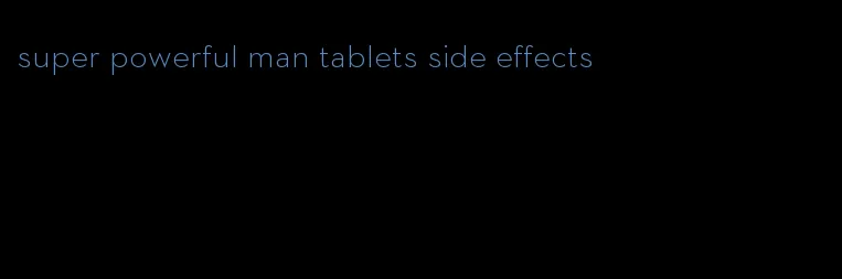 super powerful man tablets side effects