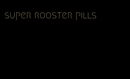 super rooster pills