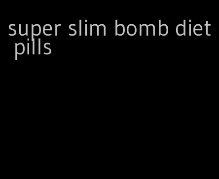 super slim bomb diet pills