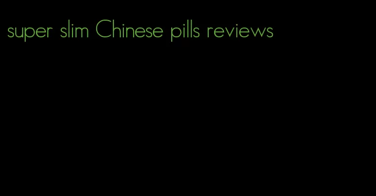 super slim Chinese pills reviews