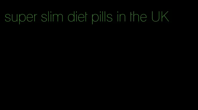 super slim diet pills in the UK