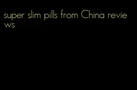 super slim pills from China reviews