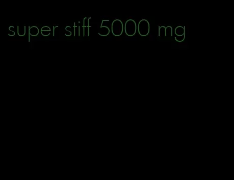 super stiff 5000 mg