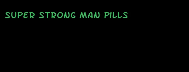 super strong man pills