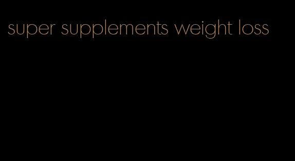 super supplements weight loss