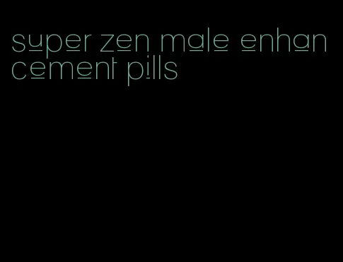 super zen male enhancement pills