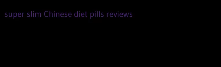 super slim Chinese diet pills reviews