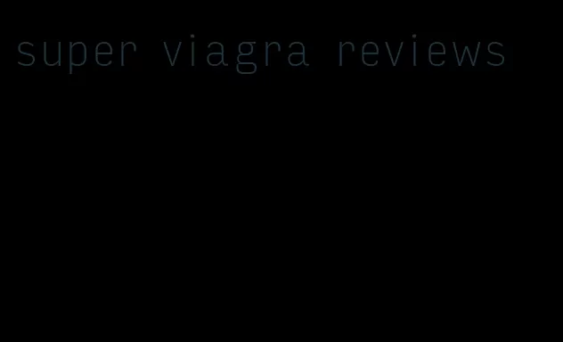 super viagra reviews