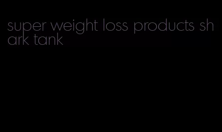 super weight loss products shark tank