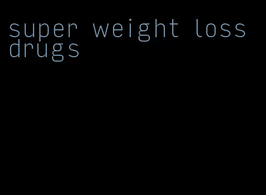 super weight loss drugs