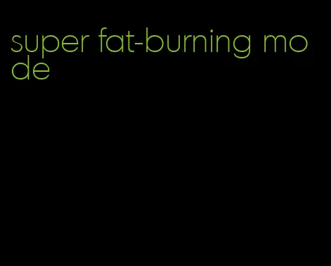 super fat-burning mode