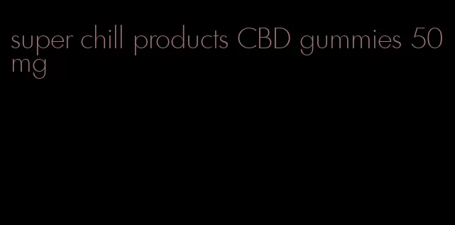 super chill products CBD gummies 50mg