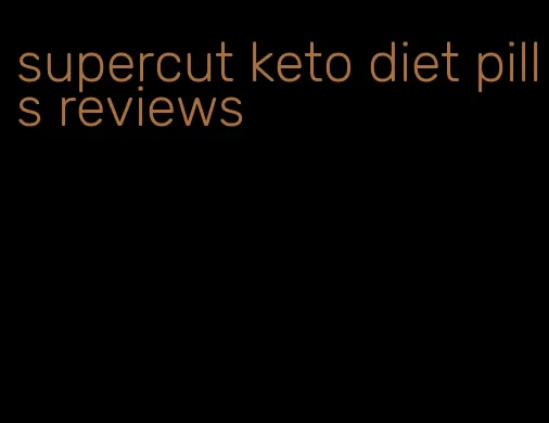 supercut keto diet pills reviews