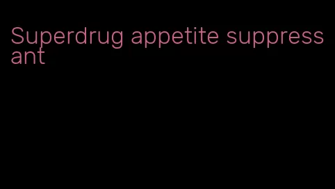 Superdrug appetite suppressant