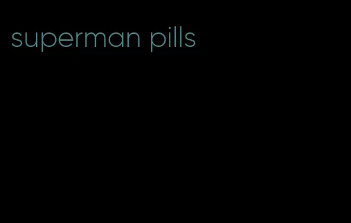 superman pills