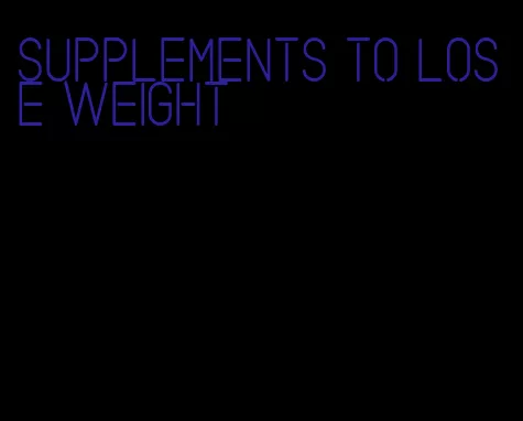 supplements to lose weight