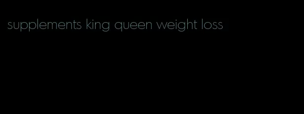 supplements king queen weight loss