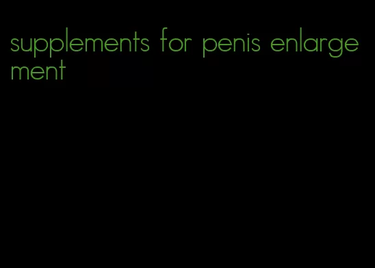 supplements for penis enlargement