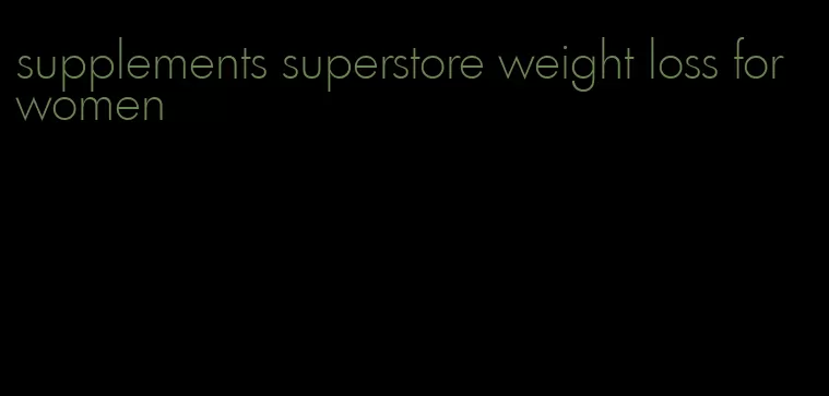 supplements superstore weight loss for women