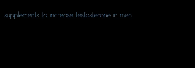 supplements to increase testosterone in men