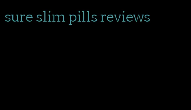 sure slim pills reviews