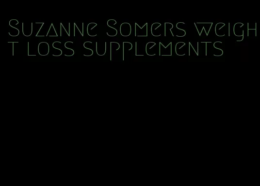 Suzanne Somers weight loss supplements