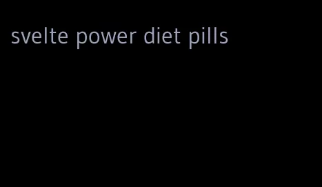 svelte power diet pills