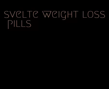 svelte weight loss pills