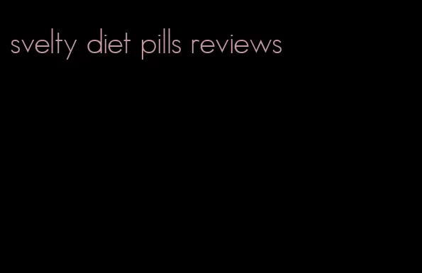 svelty diet pills reviews