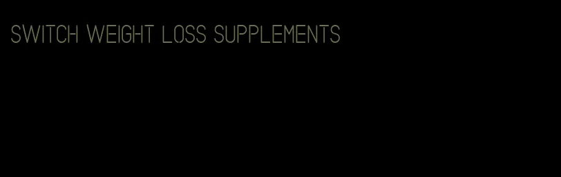 switch weight loss supplements