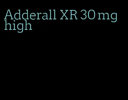 Adderall XR 30 mg high