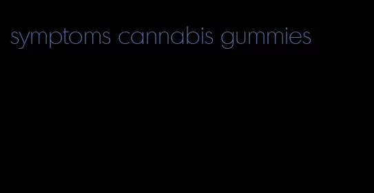 symptoms cannabis gummies