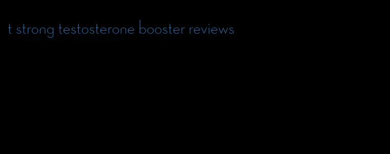 t strong testosterone booster reviews