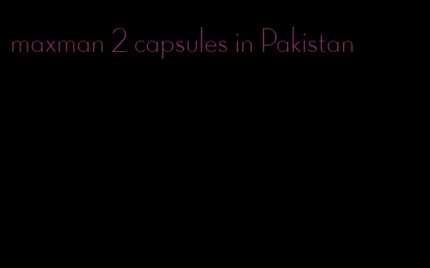 maxman 2 capsules in Pakistan