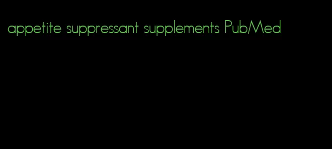 appetite suppressant supplements PubMed