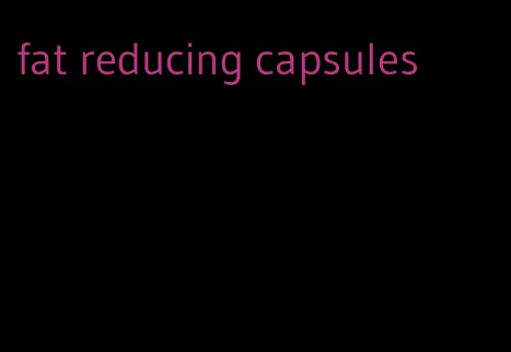 fat reducing capsules