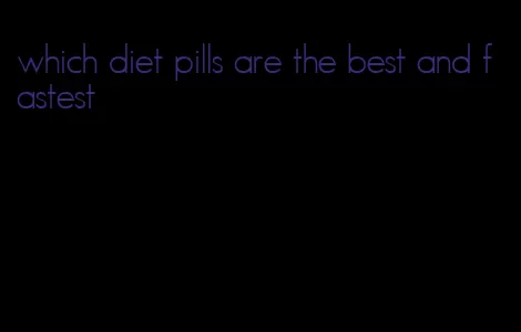 which diet pills are the best and fastest