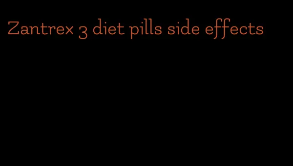 Zantrex 3 diet pills side effects