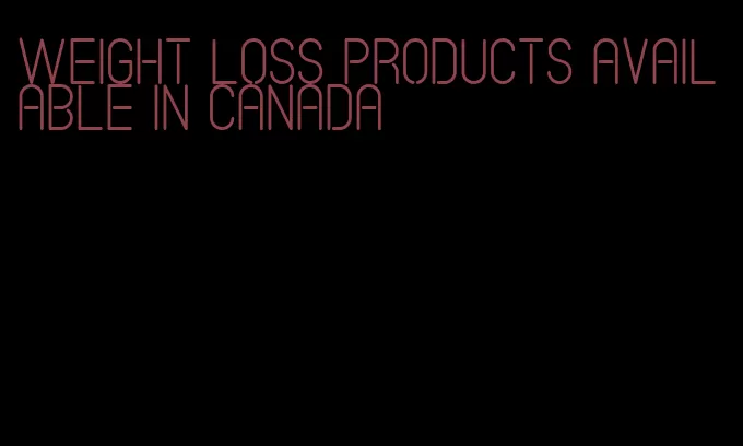 weight loss products available in Canada