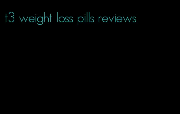 t3 weight loss pills reviews