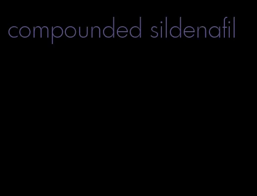 compounded sildenafil