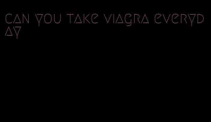 can you take viagra everyday