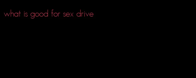 what is good for sex drive