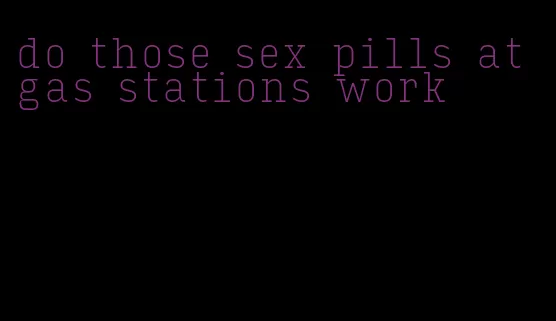 do those sex pills at gas stations work