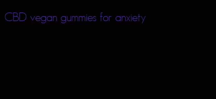 CBD vegan gummies for anxiety