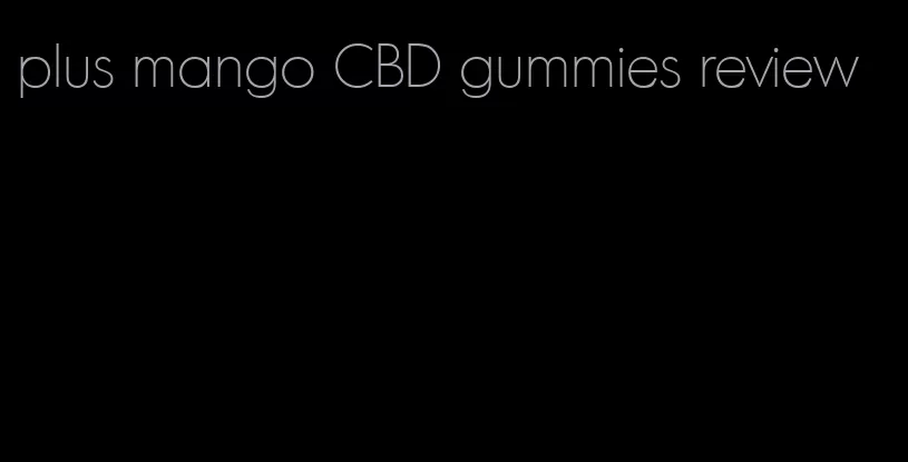 plus mango CBD gummies review