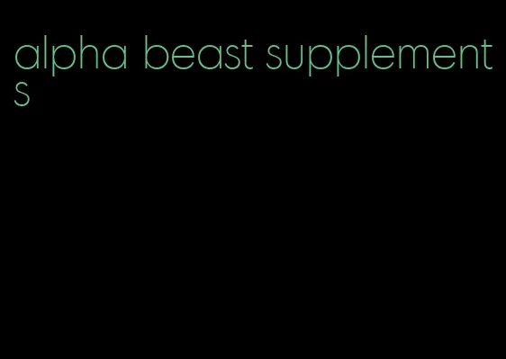 alpha beast supplements