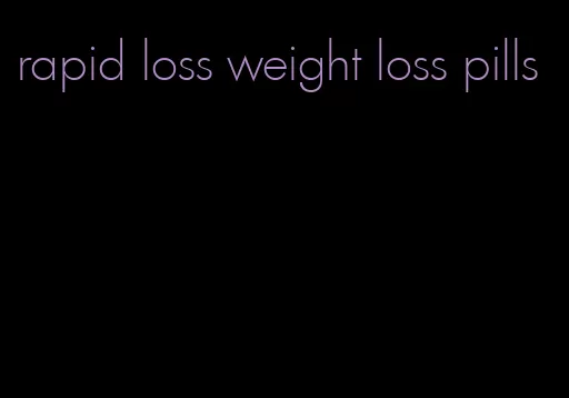 rapid loss weight loss pills