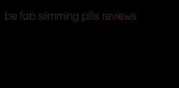 be fab slimming pills reviews