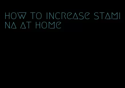 how to increase stamina at home